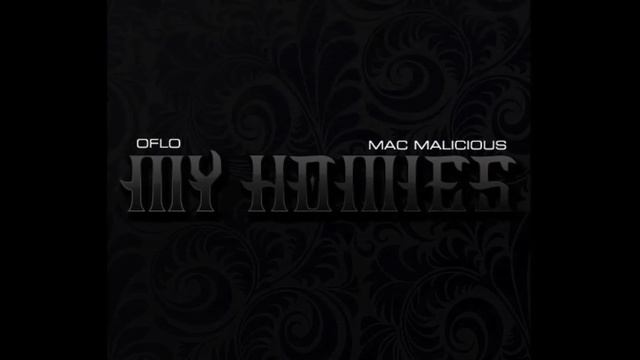 My Homies ~ OFlo & Mac Malicious