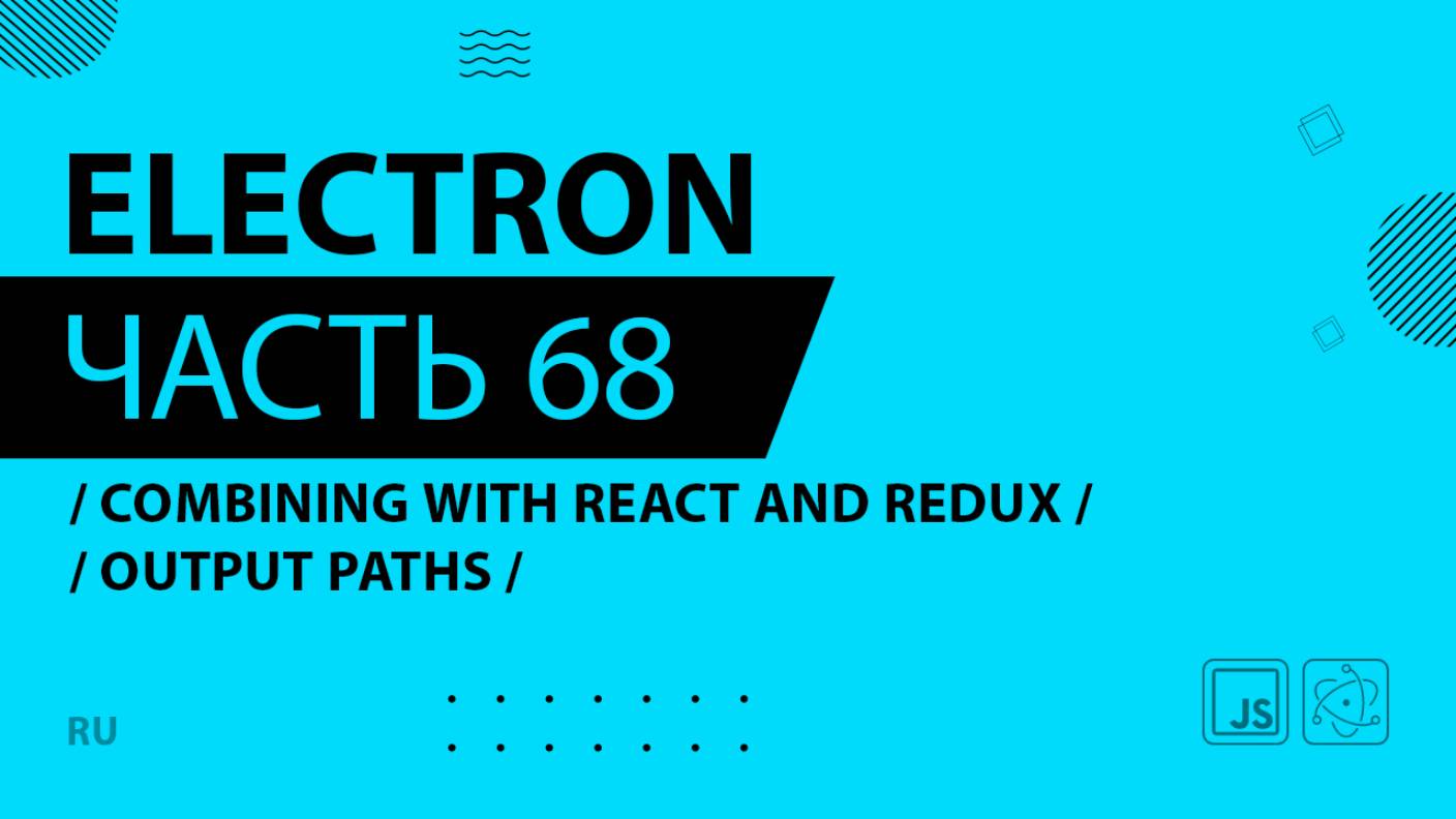 Electron - 068 - Combining with React and Redux - Output Paths