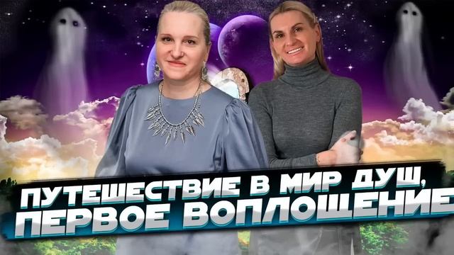 ПУТЕШЕСТВИЕ В МИР ДУШ. ПЕРВОЕ ВОПЛОЩЕНИЕ. Жизнь после жизни