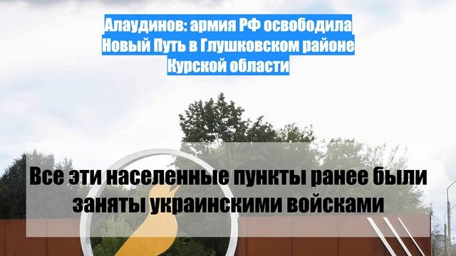 Алаудинов: армия РФ освободила Новый Путь в Глушковском районе Курской области