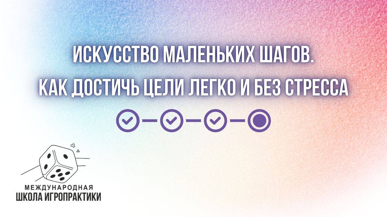 Запись практики «Искусство маленьких шагов.Как достичь цели легко и без стресса»