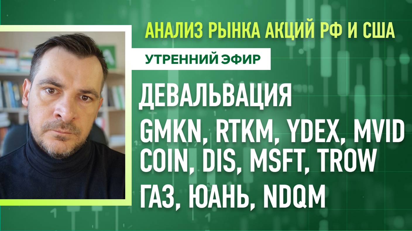 Анализ рынка акций РФ и США/ ДЕВАЛЬВАЦИЯ GMKN, RTKM, YDEX, MVID, COIN, MSFT, TROW/ ГАЗ, ЮАНЬ, NDQM