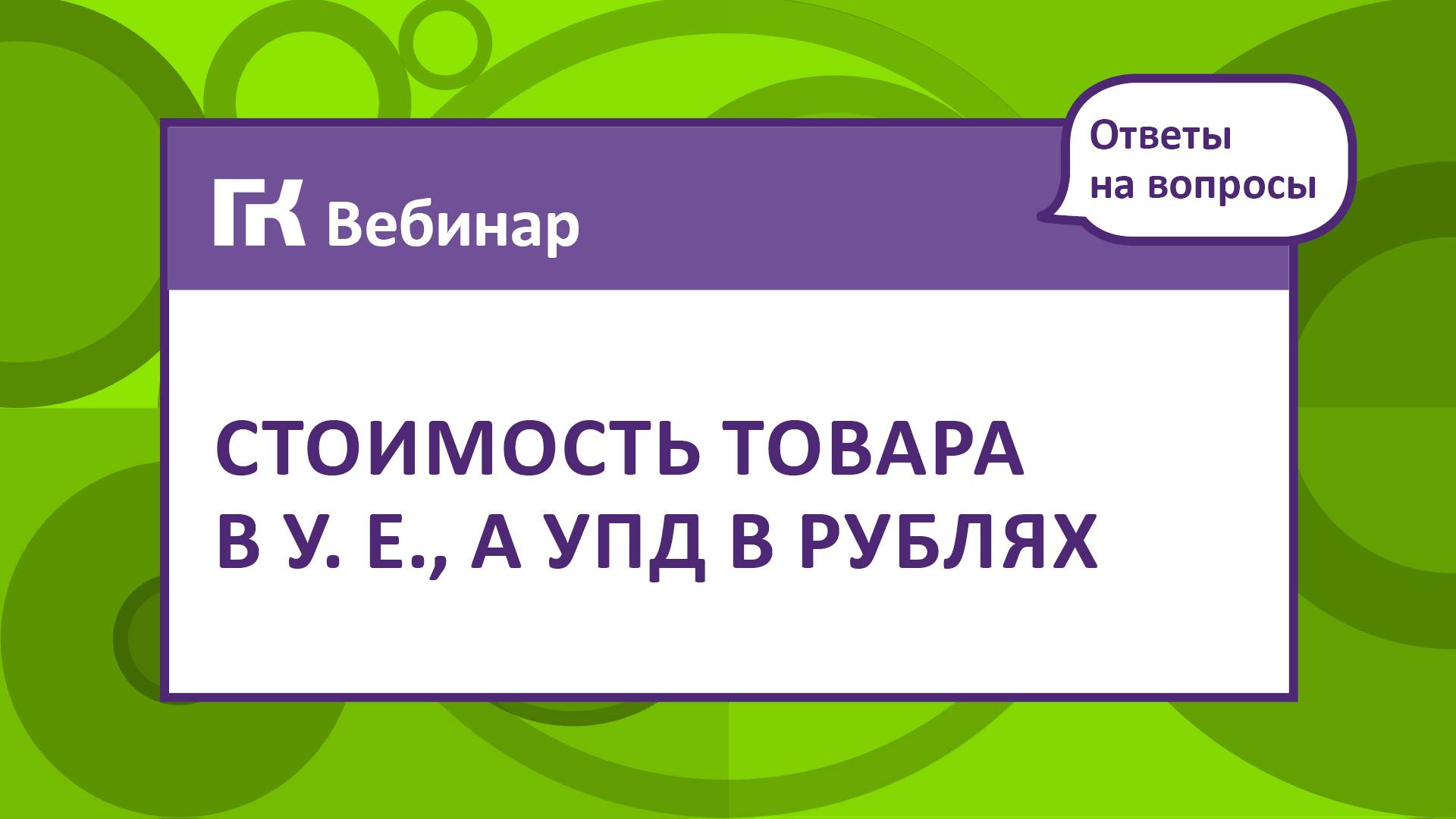 Ответы на вопросы стоимость товара в у.е., а УПД в рублях