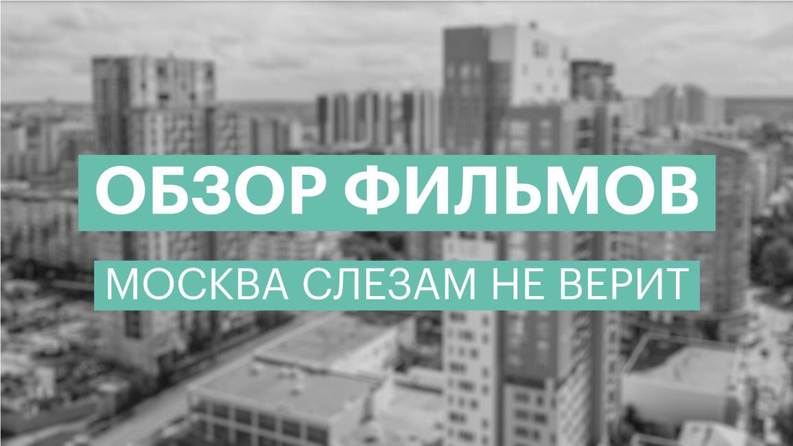 Обзор фильмов | «Москва слезам не верит»