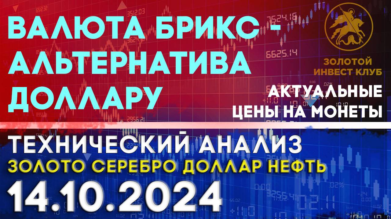 Валюта БРИКС - альтернатива доллару. Анализ рынка золота, серебра, нефти, доллара 14.10.2024 г