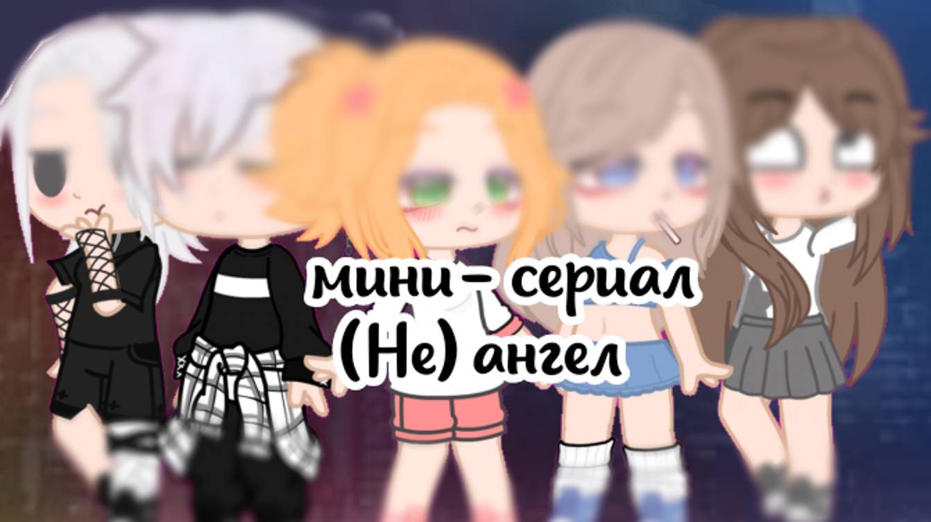 |•мини-сериал "(Не) ангел"•|~гача~CapCut~♡ обязательно читать описание ♡