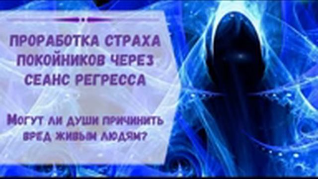 9.09.22. ПВ. Проработка страха покойников. Может ли душа умершего причинить вред живому человеку?
