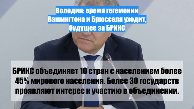 Володин: время гегемонии Вашингтона и Брюсселя уходит, будущее за БРИКС