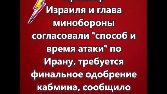 Премьер Израиля и глава минобороны согласовали "способ и время атаки" по Ирану