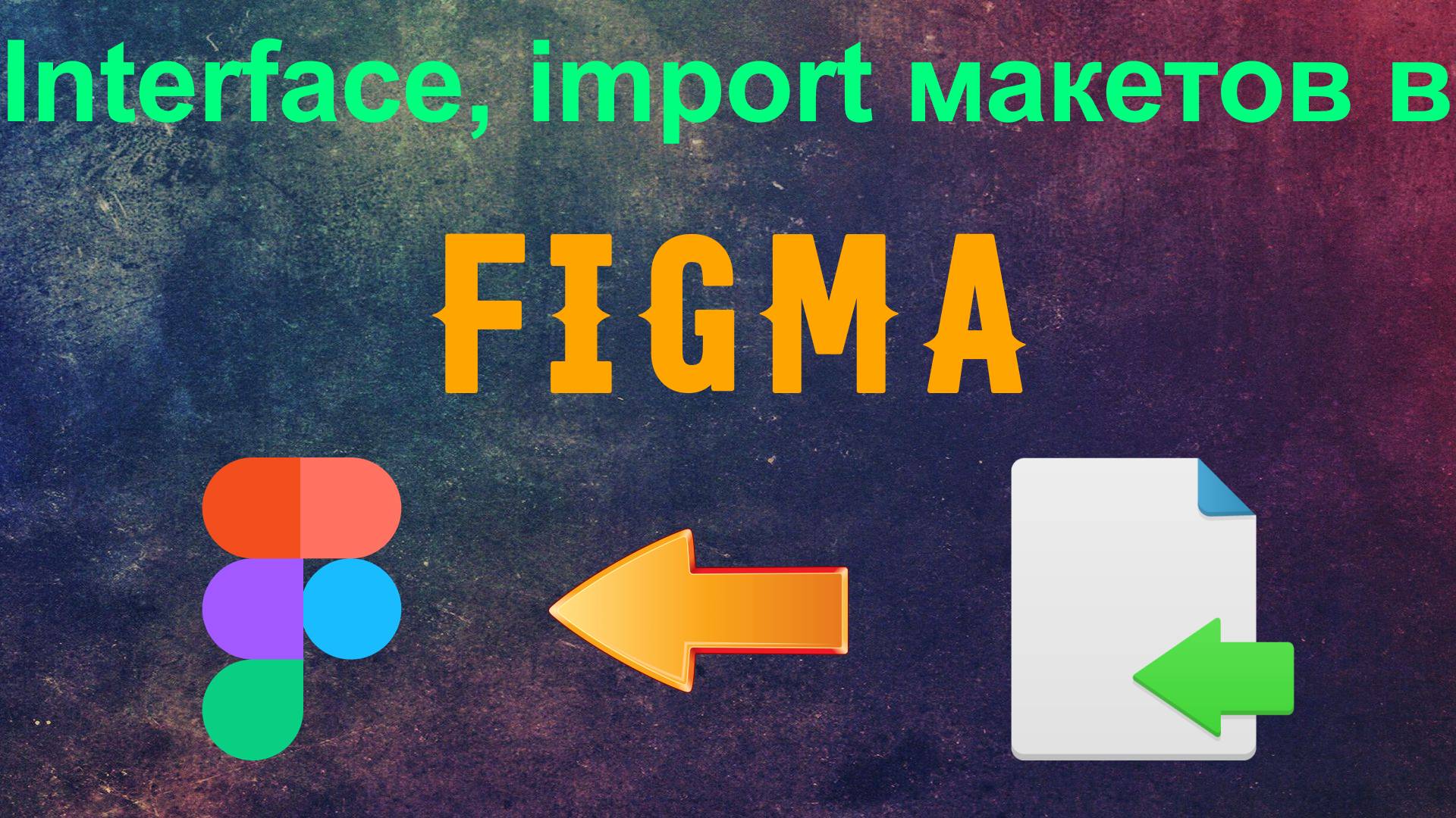 Figma. Обзор интерфейса программы. Учимся импортировать макеты в figma