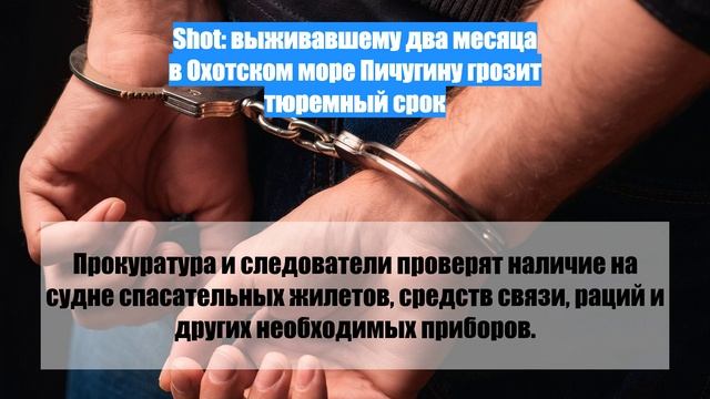 Shot: выживавшему два месяца в Охотском море Пичугину грозит тюремный срок