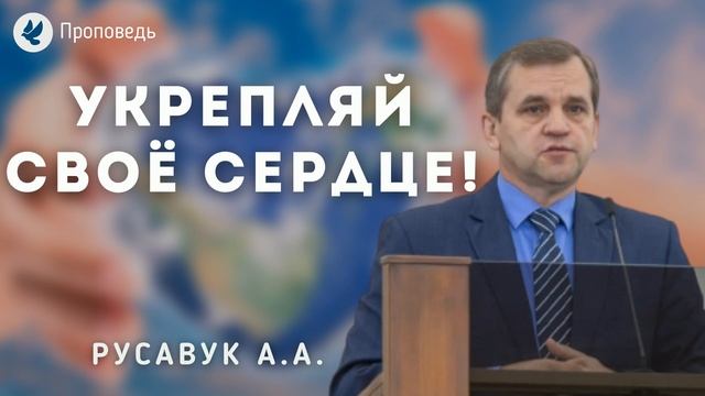 Укрепляй своё сердце! Русавук А.А. Проповедь МСЦ ЕХБ