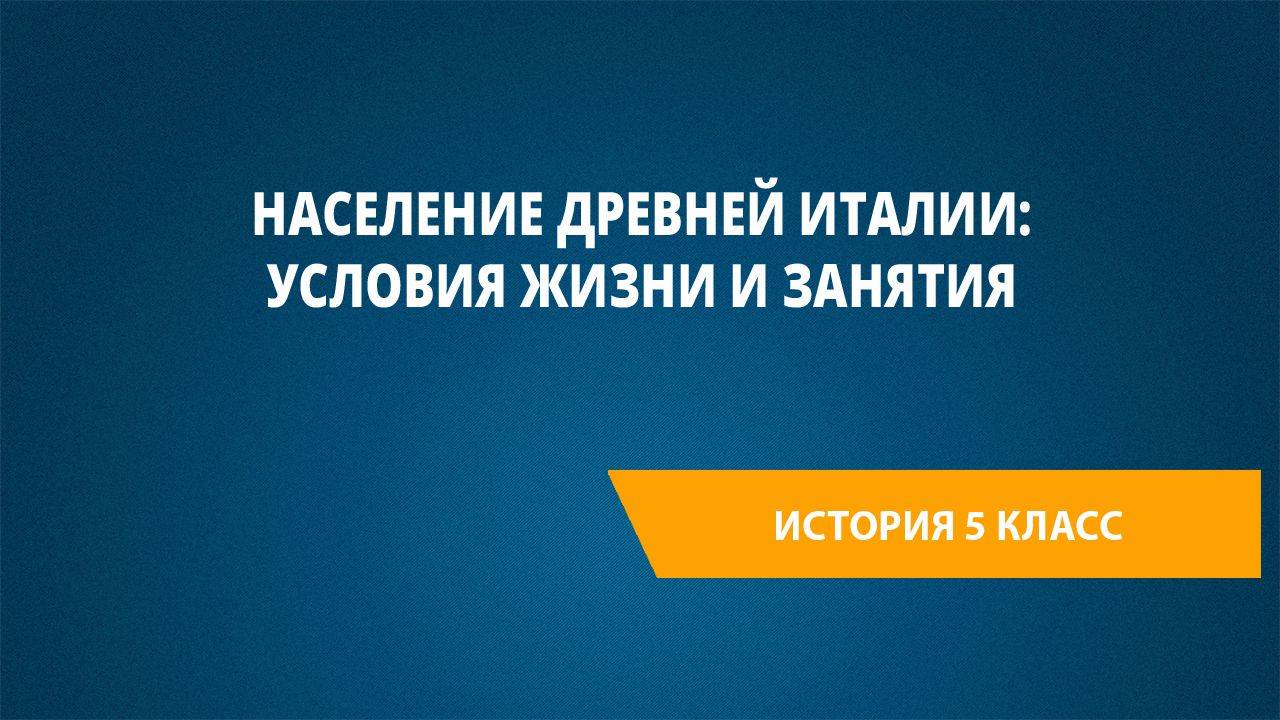 Урок 34. Население Древней Италии: условия жизни и занятия