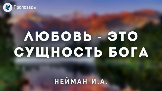 Любовь - это сущность Бога. Нейман И.А. Проповедь МСЦ ЕХБ