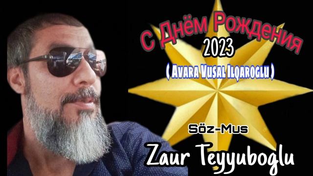 Zaur Teyyuboglu _ С Днём Рождения 2023. Avara Vusal Ilqaroglu ( Goycayli )