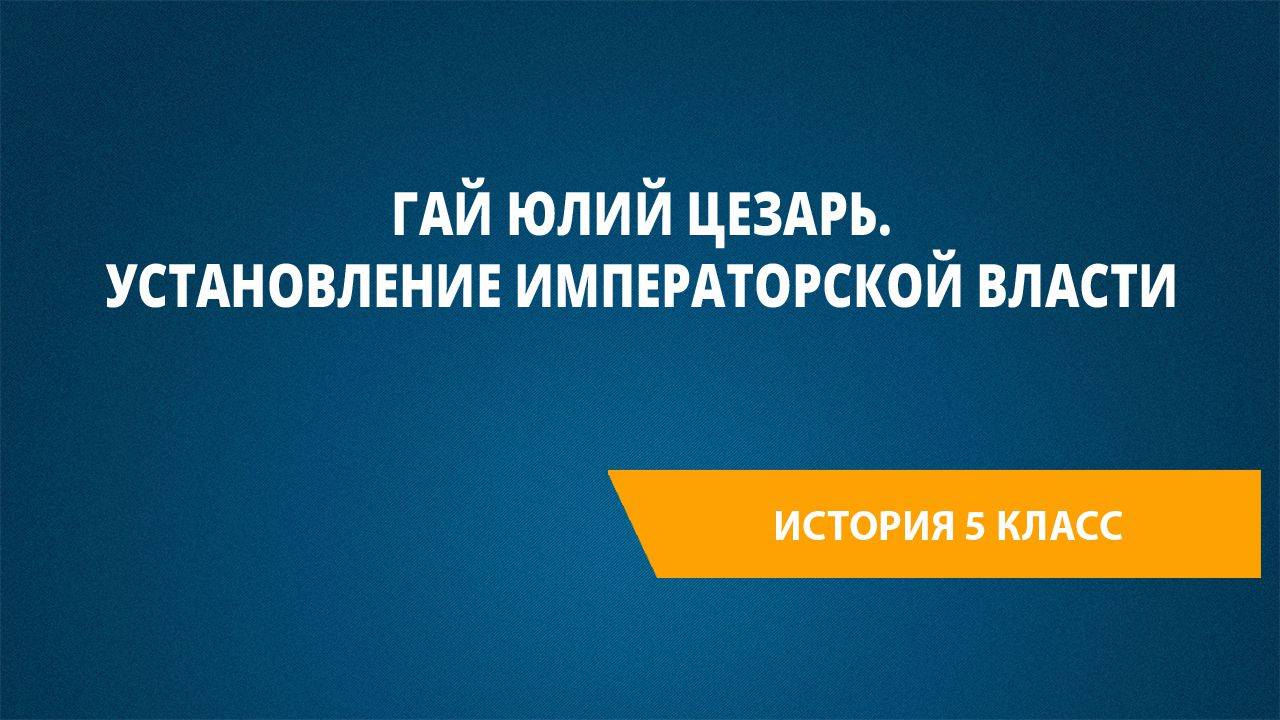 Урок 42. Гай Юлий Цезарь. Установление императорской власти