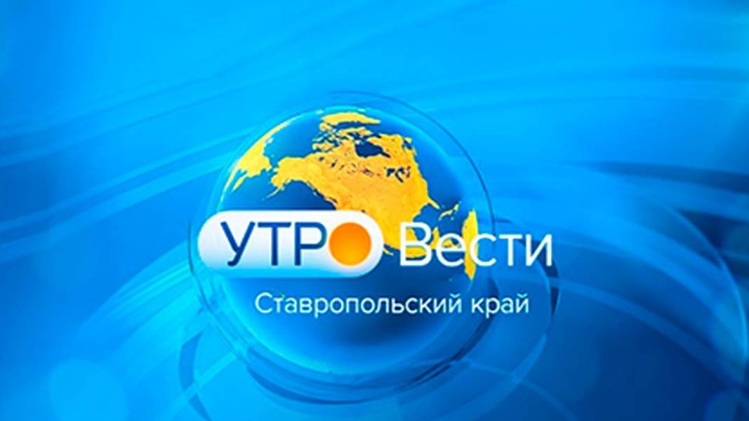 Утро. Вести. Ставропольский край. 18.10.2024