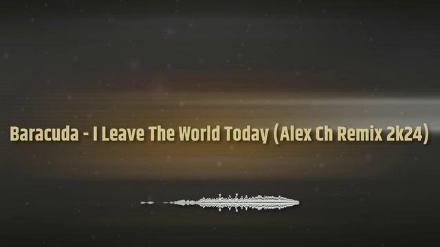 Baracuda - I Leave The World Today (Alex Ch Remix 2k24)