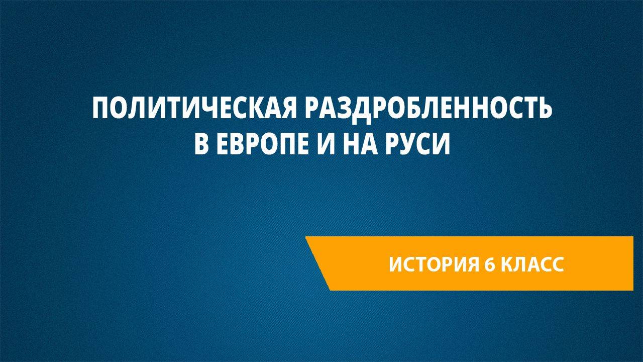 Урок 32. Политическая раздробленность в Европе и на Руси