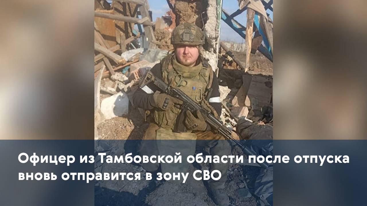 Офицер из Тамбовской области после отпуска вновь отправится в зону СВО