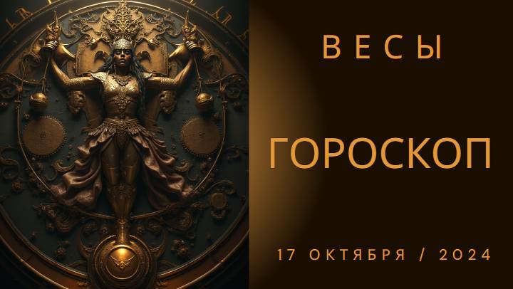 Весы ♎ – Баланс и гармония во всём! Гороскоп на 17 октября 2024