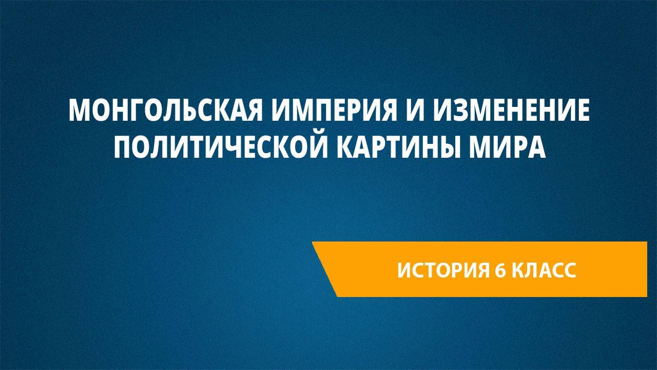 Урок 36. Монгольская империя и изменение политической картины мира