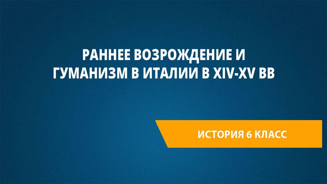 Урок 18. Раннее Возрождение и гуманизм в Италии в XIV-XV вв