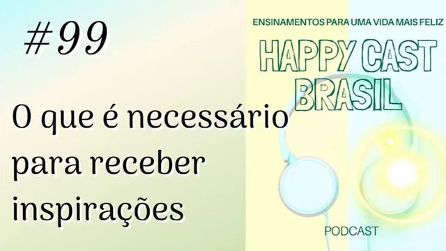 # 99 O que é necessário para receber inspirações [Happy Cast Brasil]