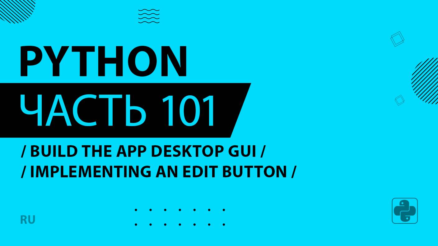 Python - 101 - Build the App Desktop GUI - Implementing an Edit Button