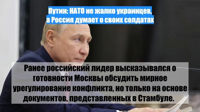 Путин: НАТО не жалко украинцев, а Россия думает о своих солдатах