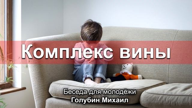 Комплекс вины. Голубин Михаил. Беседа для молодёжи. МСЦ ЕХБ