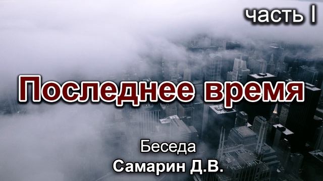 Последнее время 1. Самарин Д.В. Беседа. МСЦ ЕХБ