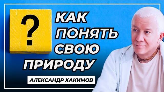 Как понять свою природу? - Александр Хакимов