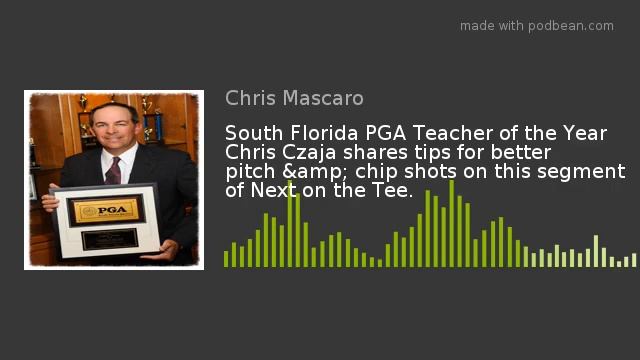 South Florida PGA Teacher of the Year Chris Czaja shares tips for better pitch & chip shots on