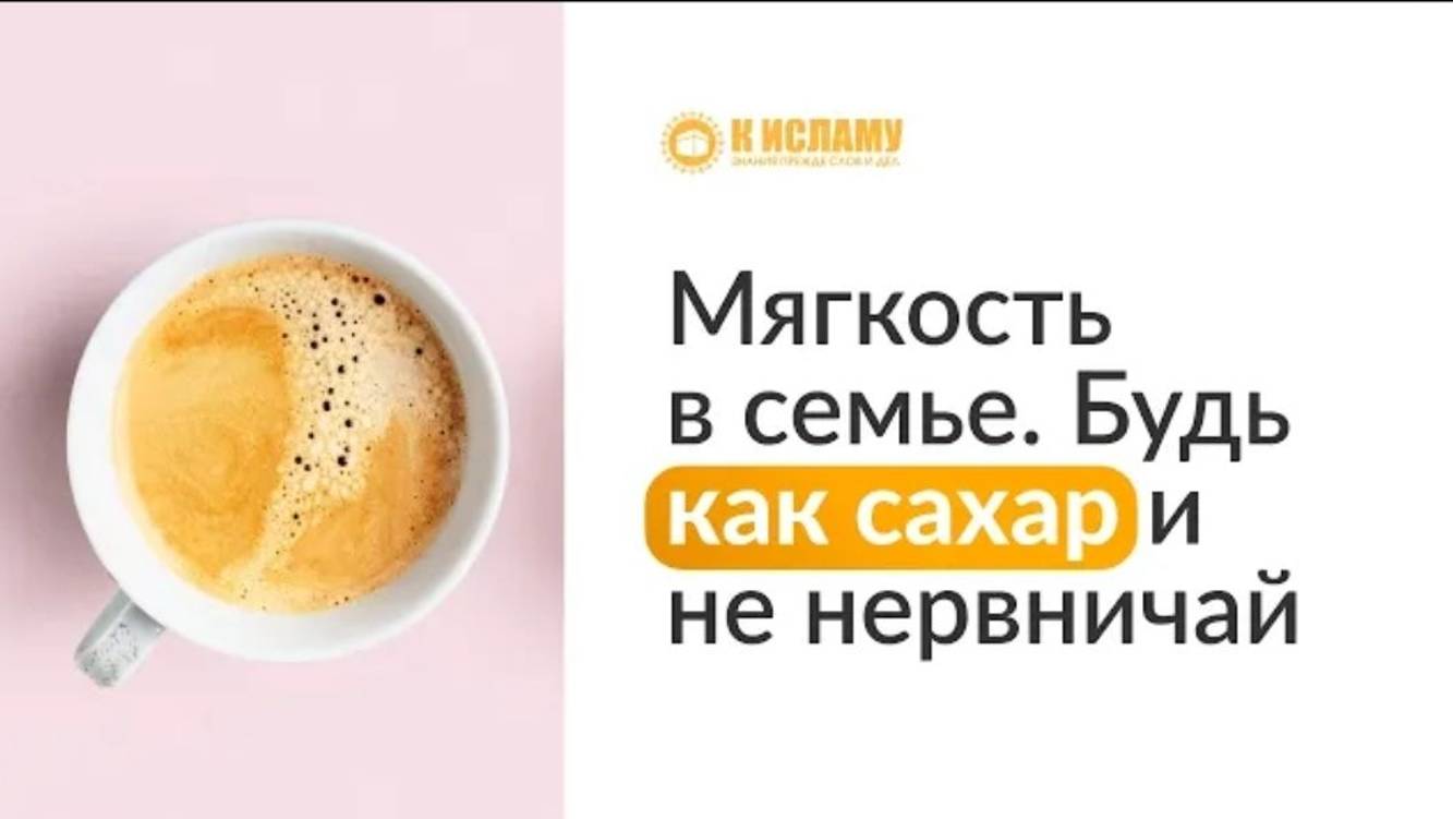 Мягкость в семье. Будь как сахар и не нервничай. Ринат Абу Мухаммад. Пользы из Садов праведных