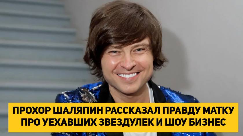 ПРОХОР ШАЛЯПИН РАССКАЗАЛ ПРАВДУ МАТКУ ПРО УЕХАВШИХ ЗВЕЗДУЛЕК И ШОУ БИЗНЕС