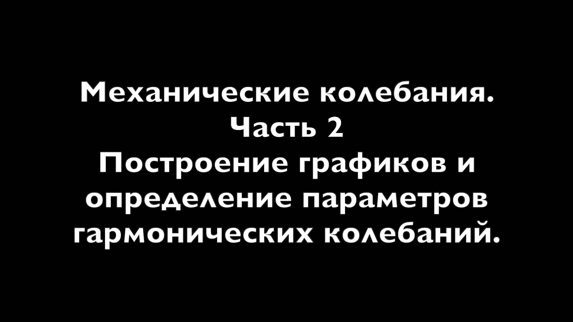 Физика 11 Механические колебания. Часть 2 Построение графиков и определение параметров гармониче