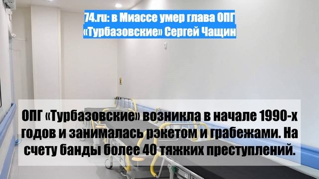 74.ru: в Миассе умер глава ОПГ «Турбазовские» Сергей Чащин