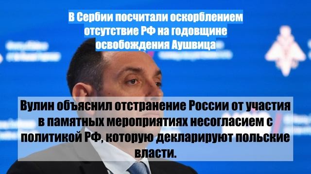 В Сербии посчитали оскорблением отсутствие РФ на годовщине освобождения Аушвица