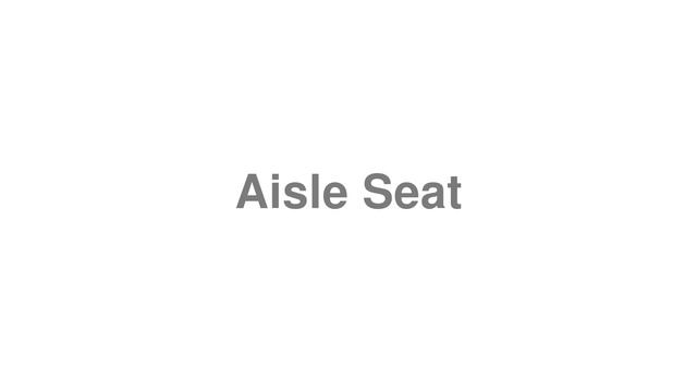 How to Pronounce "Aisle Seat"