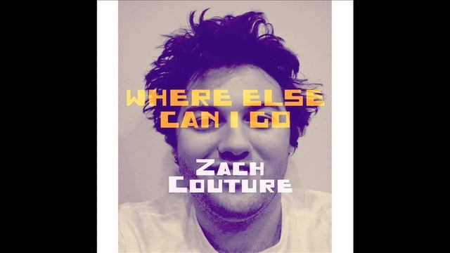 Where Else Can I Go - Zach Couture