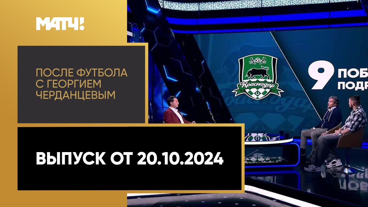 «После футбола с Георгием Черданцевым». Выпуск от 20.10.2024