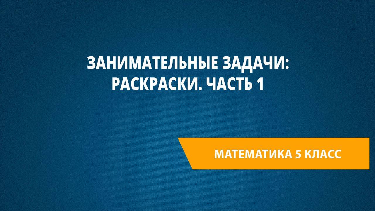 Урок 115. Занимательные задачи: раскраски. Часть 1