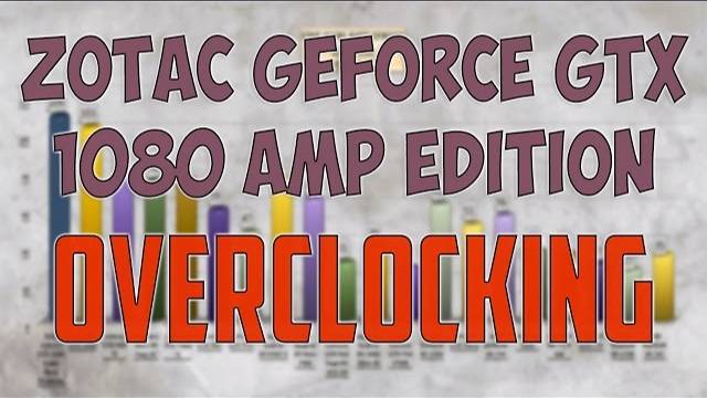 ZOTAC GeForce GTX 1080 AMP Edition OVERCLOCKING BENCHMARK / 1080p, 1440p, 4K