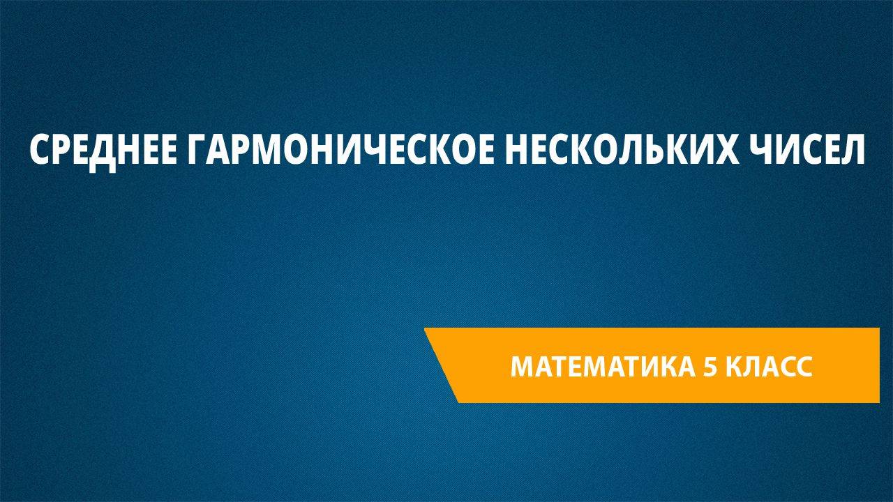 Урок 66. Среднее гармоническое нескольких чисел