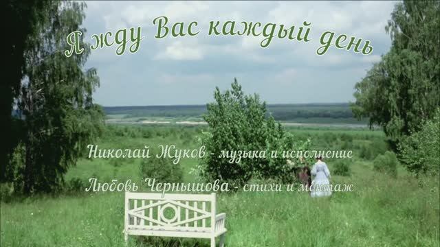 Я жду Вас каждый день. Николай Жуков - музыка и исполнение, Любовь Чернышова - стихи и монтаж