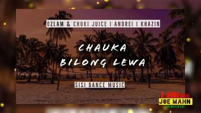 Ozlam & Chiki Juice - Chauka Bilong Lewa (ft Andrei & Khazin)