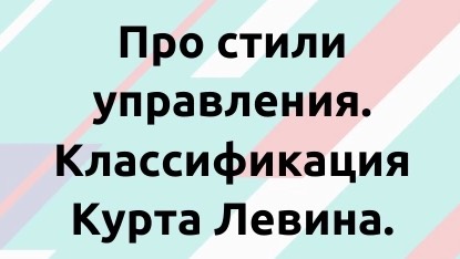 Про стили управления. Классификация Курта Левина.