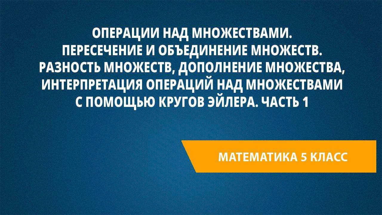 Урок 107. Операции над множествами. Пересечение и объединение множеств.