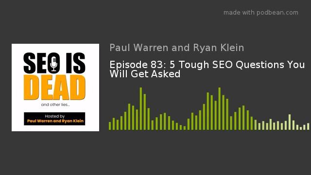 Episode 83: 5 Tough SEO Questions You Will Get Asked